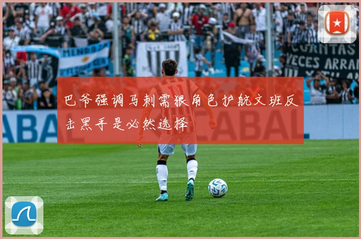 巴爷强调马刺需狠角色护航文班反击黑手是必然选择