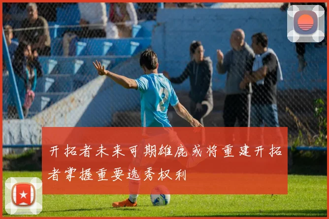 开拓者未来可期雄鹿或将重建开拓者掌握重要选秀权利